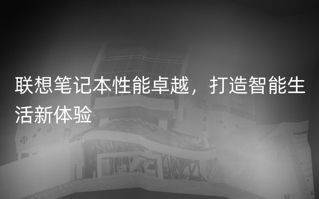 联想笔记本性能卓越，打造智能生活新体验