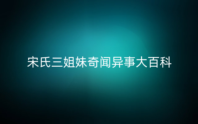 宋氏三姐妹奇闻异事大百科