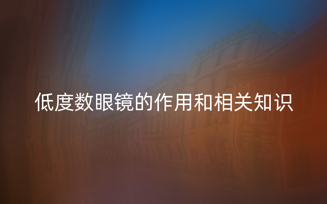 低度数眼镜的作用和相关知识