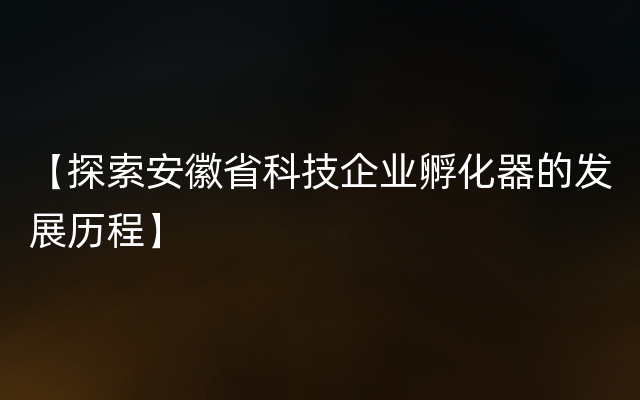 【探索安徽省科技企业孵化器的发展历程】