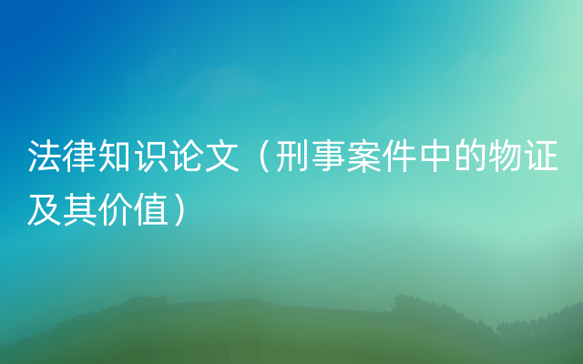 法律知识论文（刑事案件中的物证及其价值）