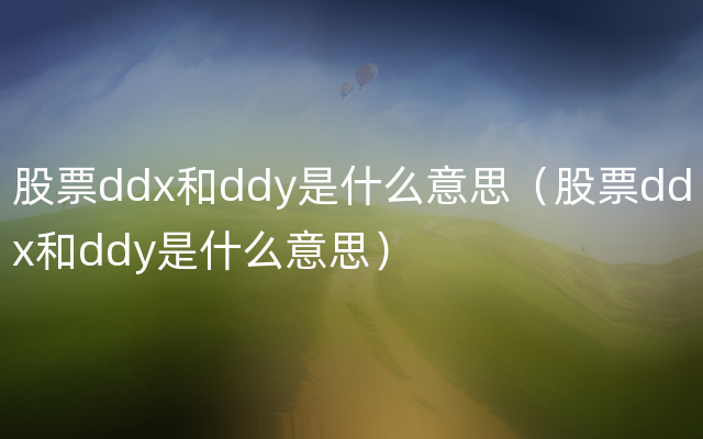 股票ddx和ddy是什么意思（股票ddx和ddy是什么意思）