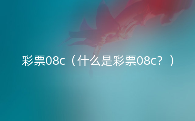 彩票08c（什么是彩票08c？）