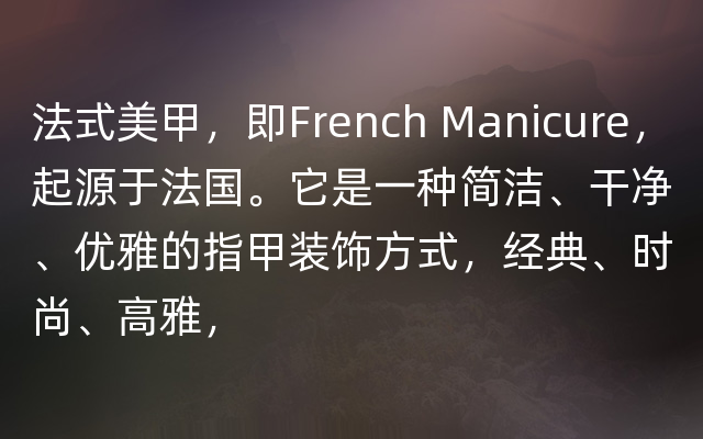 法式美甲，即French Manicure，起源于法国。它是一种简洁、干净、优雅的指甲装饰方式