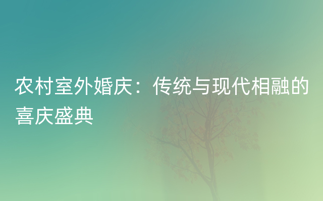 农村室外婚庆：传统与现代相融的喜庆盛典