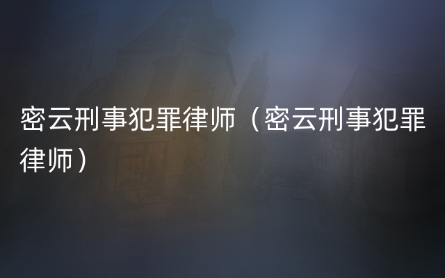 密云刑事犯罪律师（密云刑事犯罪律师）