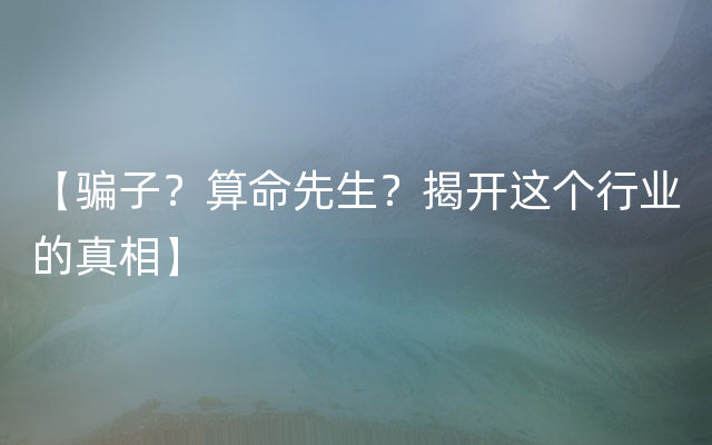 【骗子？算命先生？揭开这个行业的真相】