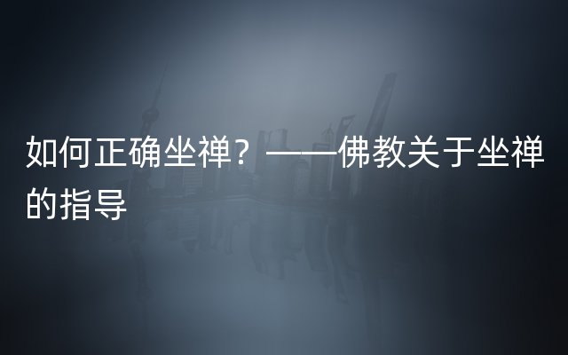 如何正确坐禅？——佛教关于坐禅的指导