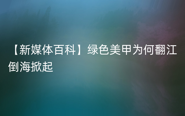 【新媒体百科】绿色美甲为何翻江倒海掀起