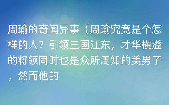 周瑜的奇闻异事（周瑜究竟是个怎样的人？引领三国江东，才华横溢的将领同时也是众所周