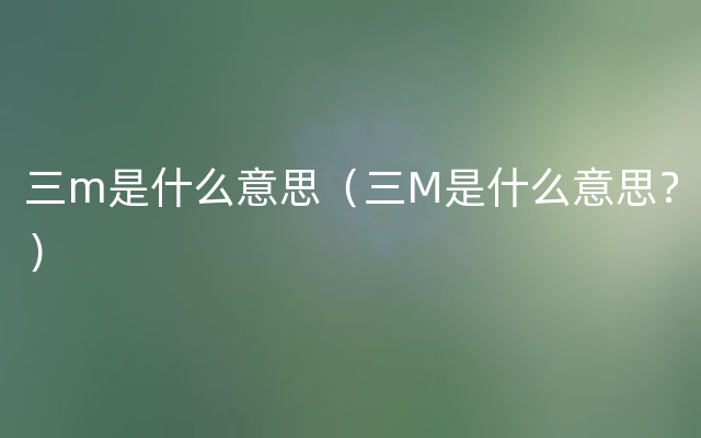 三m是什么意思（三M是什么意思？）