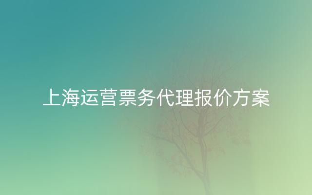 上海运营票务代理报价方案