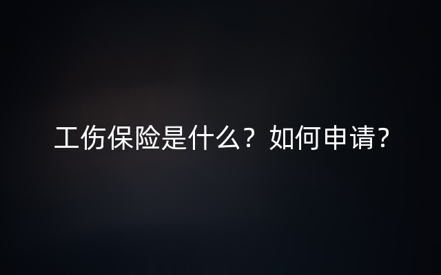 工伤保险是什么？如何申请？