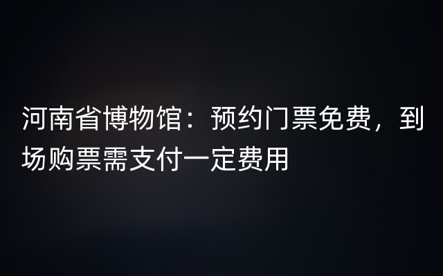 河南省博物馆：预约门票免费，到场购票需支付一定费用