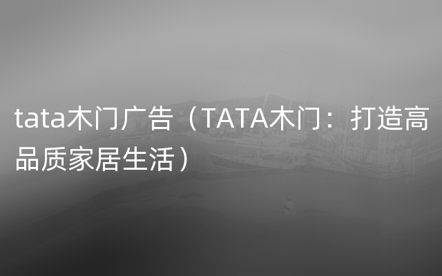 tata木门广告（TATA木门：打造高品质家居生活）