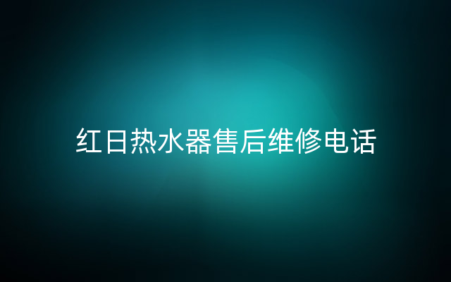 红日热水器售后维修电话