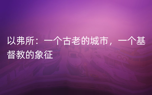 以弗所：一个古老的城市，一个基督教的象征