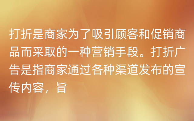 打折是商家为了吸引顾客和促销商品而采取的一种营销手段。打折广告是指商家通过各种渠