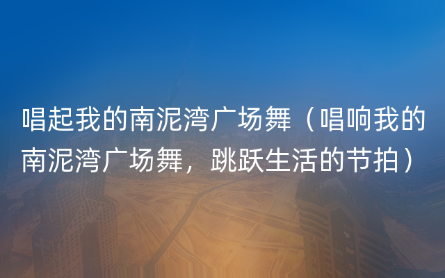 唱起我的南泥湾广场舞（唱响我的南泥湾广场舞，跳跃生活的节拍）