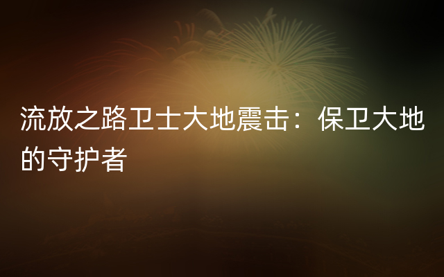 流放之路卫士大地震击：保卫大地的守护者