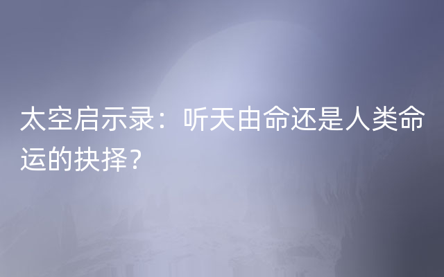 太空启示录：听天由命还是人类命运的抉择？