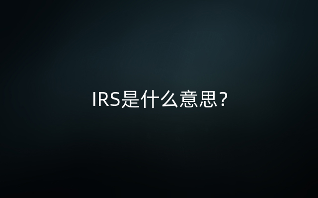 IRS是什么意思？