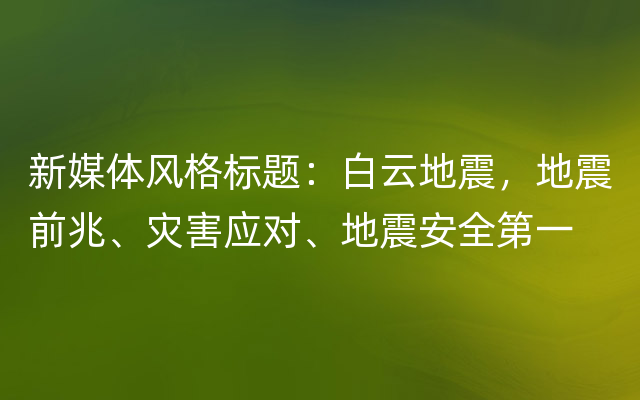 新媒体风格标题：白云地震，地震前兆、灾害应对、地震安全第一