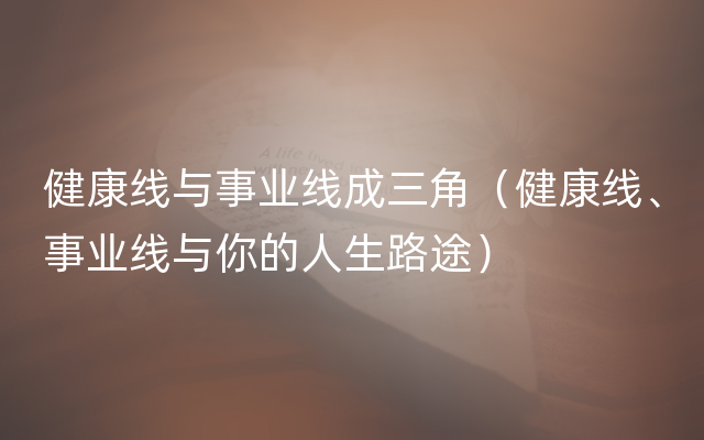 健康线与事业线成三角（健康线、事业线与你的人生路途）