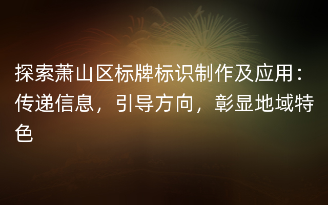 探索萧山区标牌标识制作及应用：传递信息，引导方向，彰显地域特色