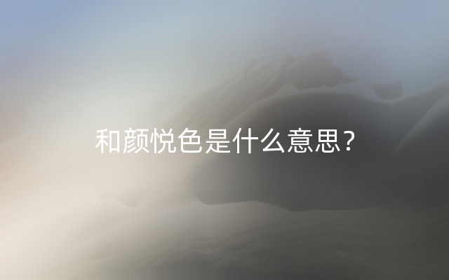 和颜悦色是什么意思？