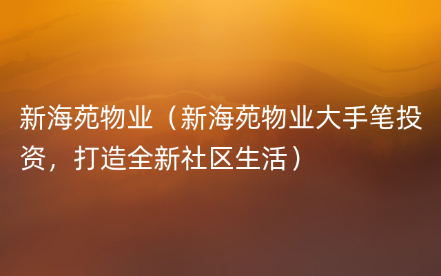 新海苑物业（新海苑物业大手笔投资，打造全新社区生活）