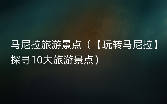 马尼拉旅游景点（【玩转马尼拉】探寻10大旅游景点