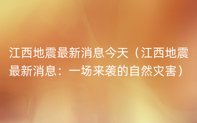 江西地震最新消息今天（江西地震最新消息：一场来袭的自然灾害）