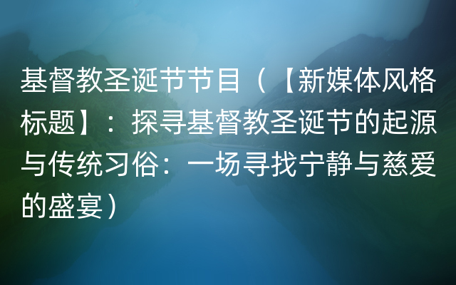 基督教圣诞节节目（【新媒体风格标题】：探寻基督教圣诞节的起源与传统习俗：一场寻找