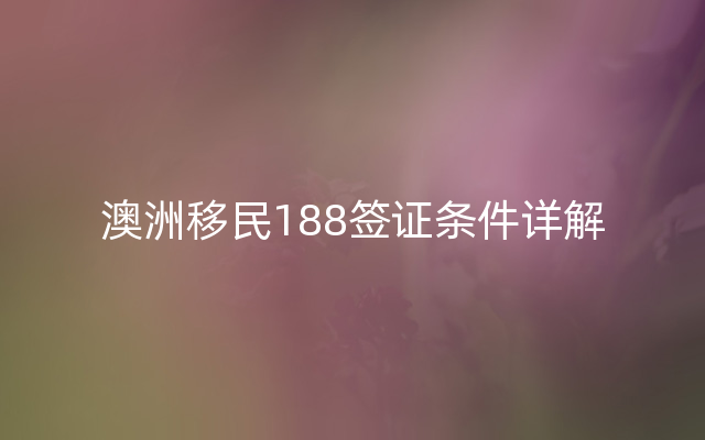 澳洲移民188签证条件详解