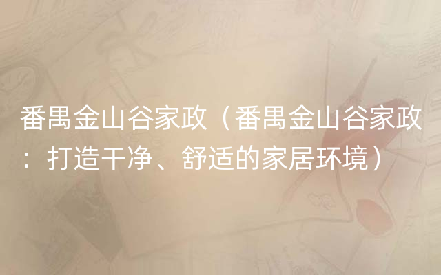 番禺金山谷家政（番禺金山谷家政：打造干净、舒适的家居环境）