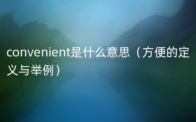 convenient是什么意思（方便的定义与举例）