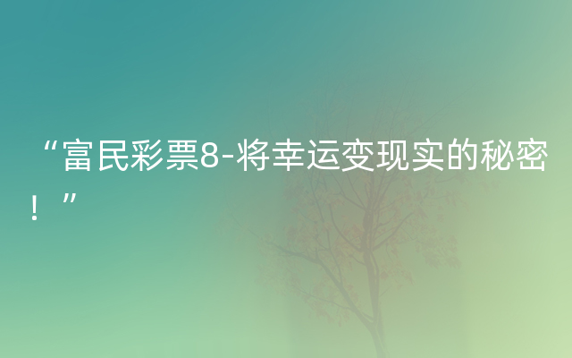 “富民彩票8-将幸运变现实的秘密！”