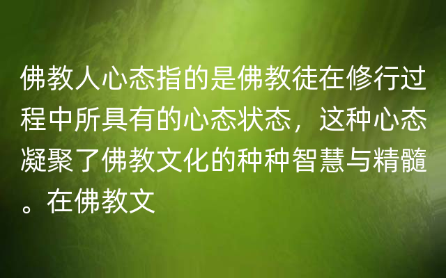 佛教人心态指的是佛教徒在修行过程中所具有的心态状态，这种心态凝聚了佛教文化的种种