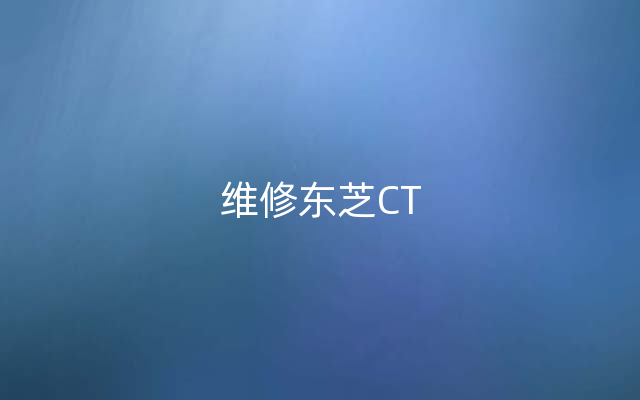 维修东芝CT