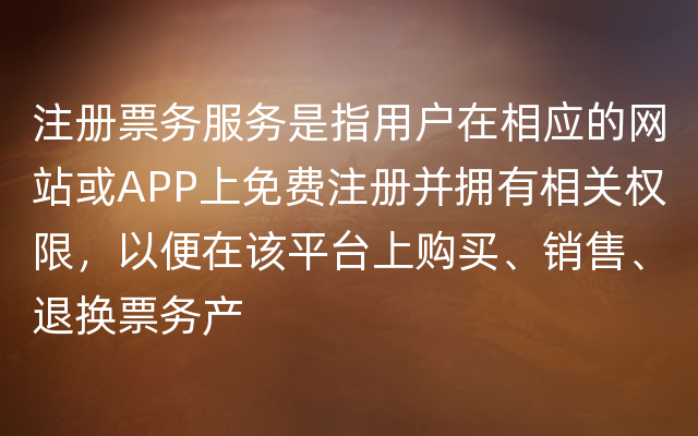 注册票务服务是指用户在相应的网站或APP上免费注册并拥有相关权限，以便在该平台上购