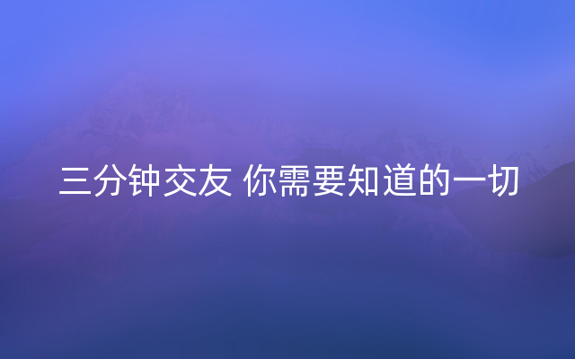 三分钟交友 你需要知道的一切