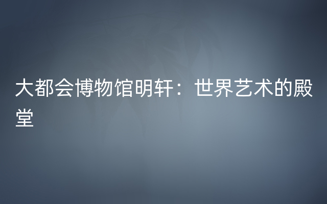 大都会博物馆明轩：世界艺术的殿堂