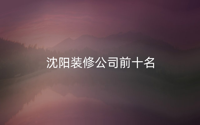 沈阳装修公司前十名