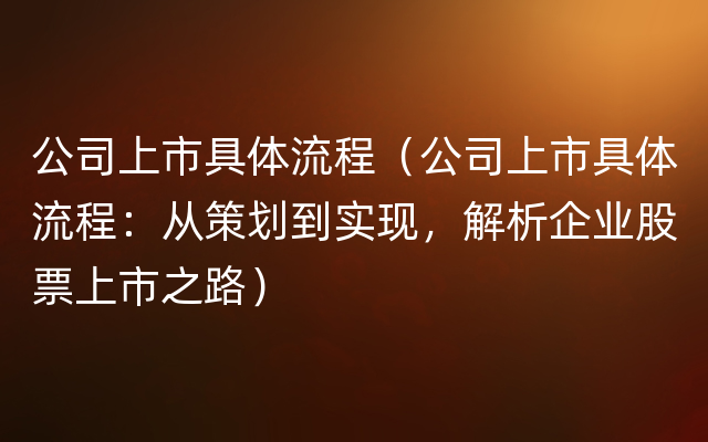 公司上市具体流程（公司上市具体流程：从策划到实现，解析企业股票上市之路）