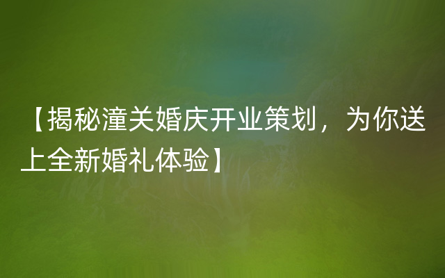 【揭秘潼关婚庆开业策划，为你送上全新婚礼体验】