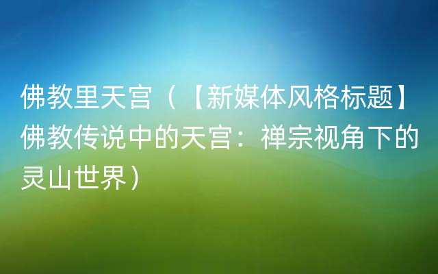 佛教里天宫（【新媒体风格标题】佛教传说中的天宫：禅宗视角下的灵山世界）