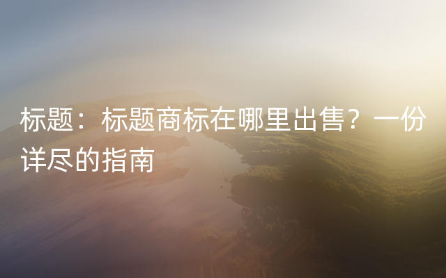 标题：标题商标在哪里出售？一份详尽的指南