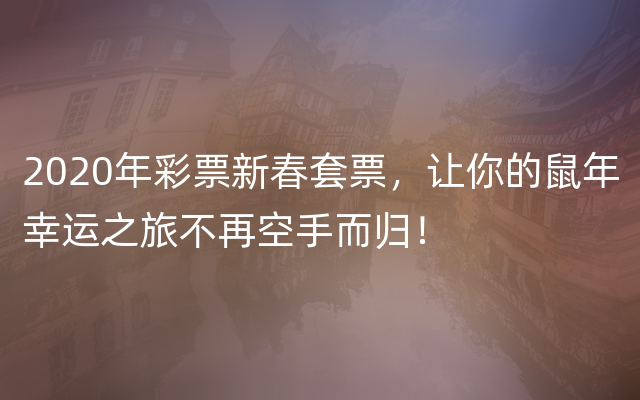 2020年彩票新春套票，让你的鼠年幸运之旅不再空手而归！