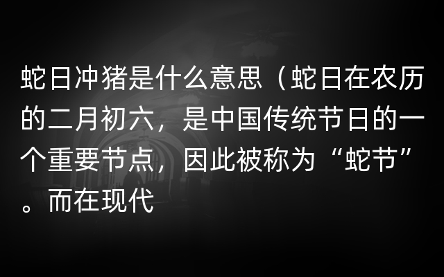 蛇日冲猪是什么意思（蛇日在农历的二月初六，是中国传统节日的一个重要节点，因此被称